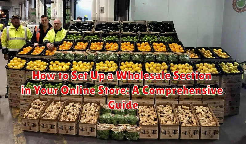 How to Set Up a Wholesale Section in Your Online Store: A Comprehensive Guide