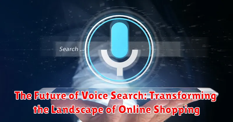 The Future of Voice Search: Transforming the Landscape of Online Shopping