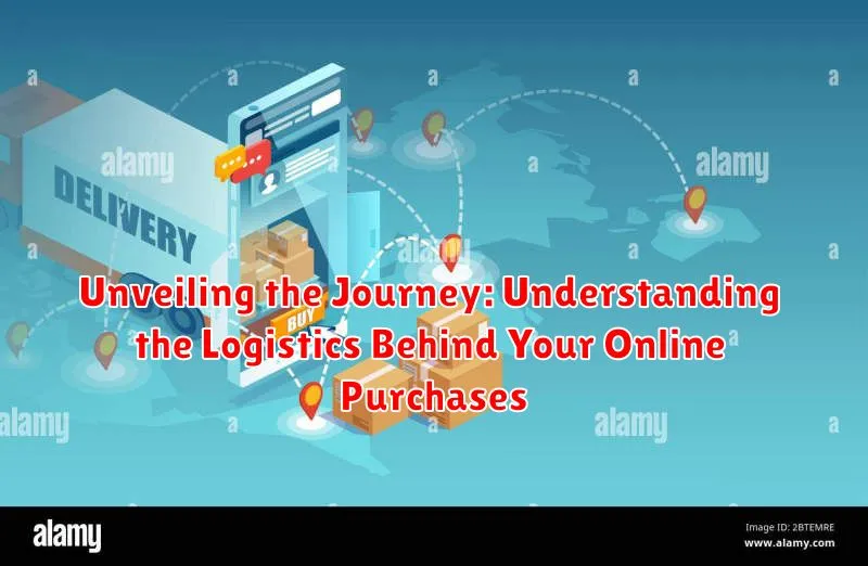 Unveiling the Journey: Understanding the Logistics Behind Your Online Purchases